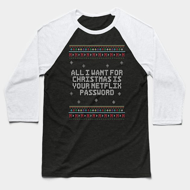 All I Want For Christmas Is Your Netflix Password. - Ugly Christmas Sweater. Baseball T-Shirt by Alvi_Ink